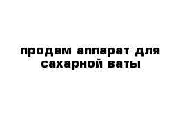 продам аппарат для сахарной ваты